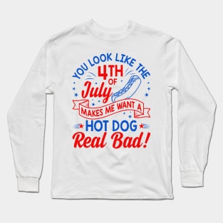 You Look Like The 4th Of July Makes Me Want A Hot Dog Real Bad Long Sleeve T-Shirt